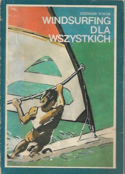 Zdzisław Wirga - Windsurfing dla wszystkich. Poradnik dla żeglujących na desce