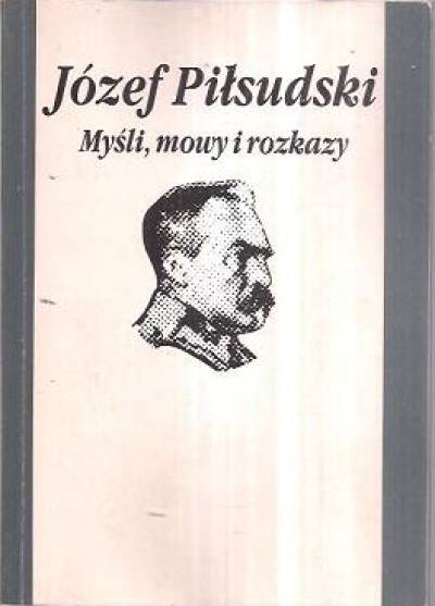 Józef Piłsudski - Myśli, mowy i rozkazy
