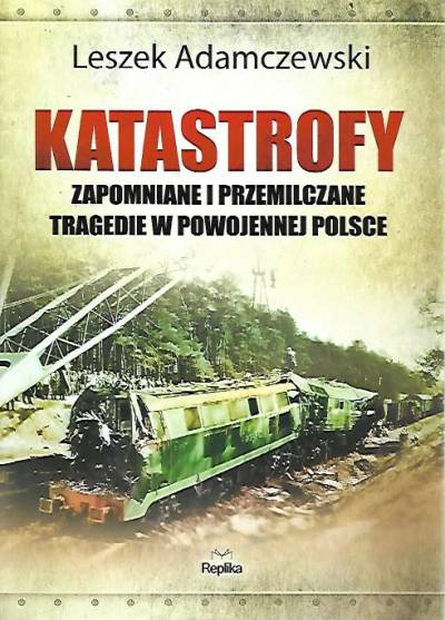 Leszek Adamczewski - Katastrofy. Zapomniane i przemilczane tragedie w powojennej Polsce