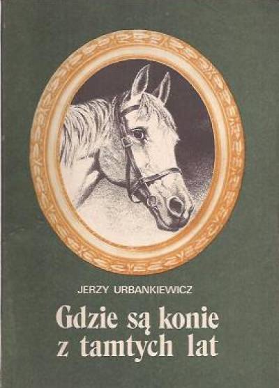 Jerzy Urbankiewicz - Gdzie są konie z tamtych lat