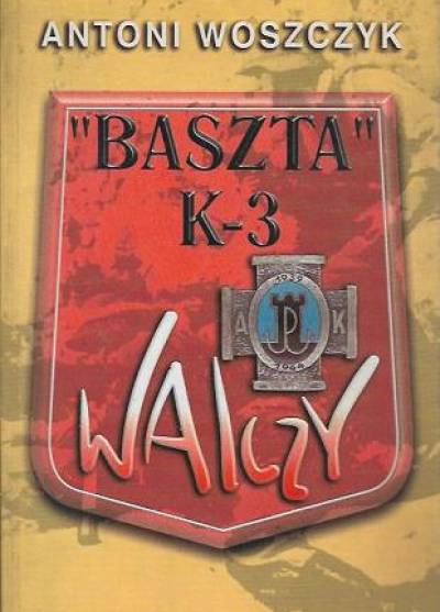 Antoni Woszczyk - Baszta - K-3 walczy. Z działań powstańczych na Mokotowie w 1944 roku