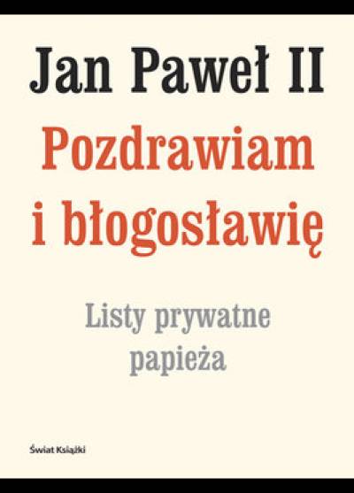 Jan Paweł II - Pozdrawiam i błogosławię. Listy prywatne papieża