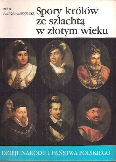 A.Sucheni-Grabowska - Spory królów ze szlachtą w złotym wieku [Dzieje narodu i państwa polskiego nr II-21
