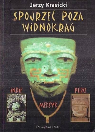 Jerzy Krasicki - Spojrzeć poza widnokrąg. Opowieść o podróży do Indii, Meksyku i Peru