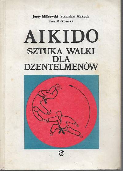 J. Miłkowski, S. Makuch, E. Miłkowska - Aikido. Sztuka walki dla dżentelmenów