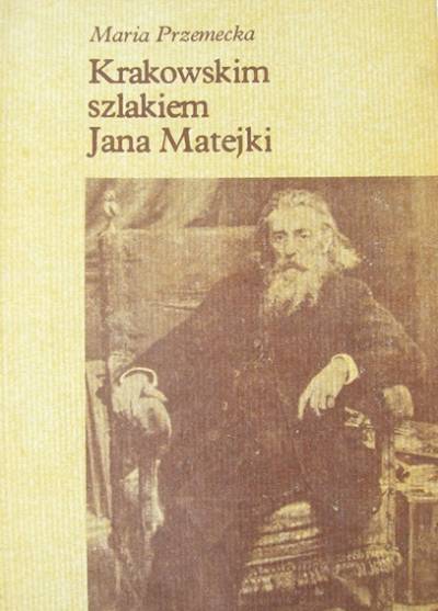 Maria Przemecka - Krakowskim szlakiem Jana Matejki