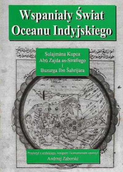 Sulajman Kupiec i Burzug Ibn Sahrijar - Opis Chin oraz Indii / Wspaniały świat Oceanu Indyjskiego