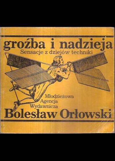 Bolesław Orłowski - Groźba i nadzieja. Sensacje z dziejów techniki