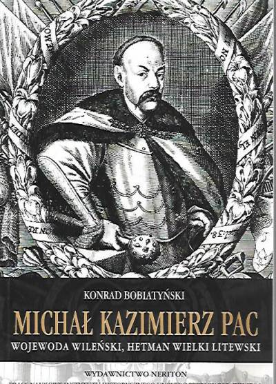 Konrad Bobiatyński - Michał KAzimierz Pac - wojewoda wileński, hetman wielki litewski. Działalność polityczno-wojskowa