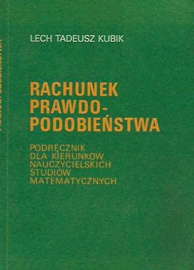 Lech Tadeusz Kubik - Rachunek prawdopodobieństwa. Podręcznik dla kierunków nauczycielskich studiów matematycznych