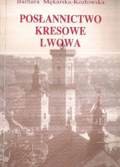 Barbara Mękarska-Kozłowska - Posłannictwo kresowe Lwowa w czynie zbrojnym Józefa Piłsudskiego