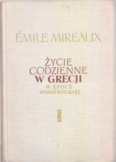 Emile Mireaux - Życie codzienne w Grecji w epoce homeryckiej