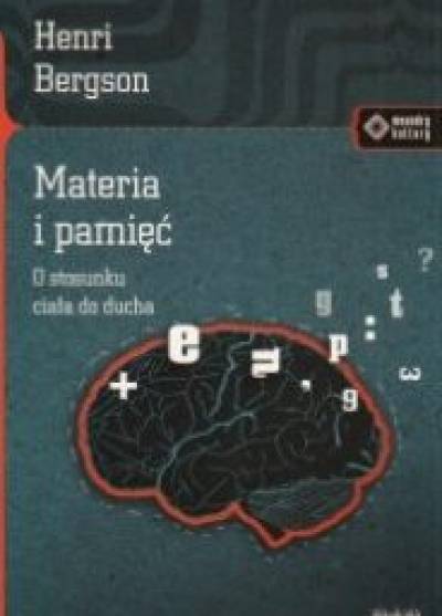 Henri Bergson - Materia i pamięć. O stosunku ciała do ducha