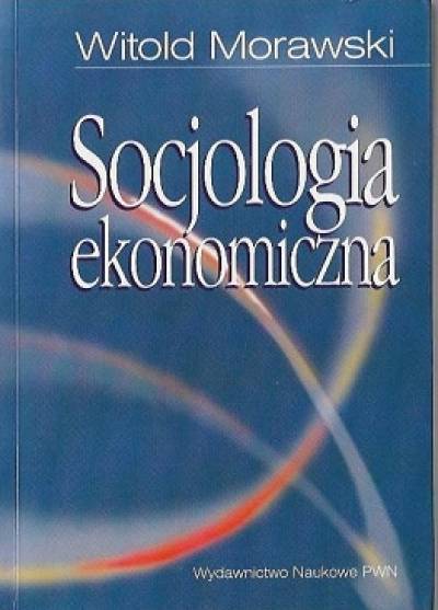 Witold Morawski - Socjologia ekonomiczna