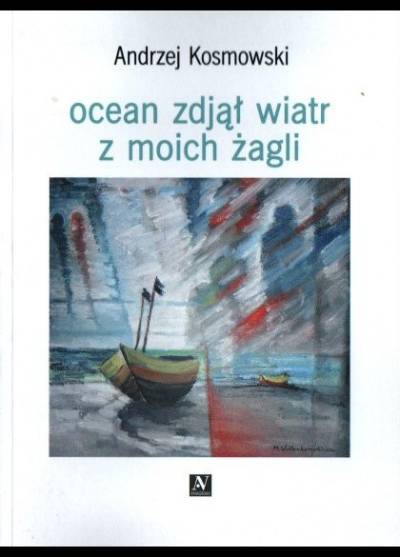 Andrzej Kosmowski - Ocean zdjął wiatr z moich żagli