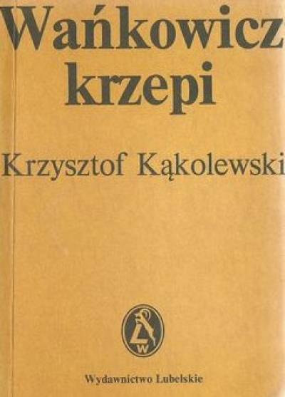 Krzysztof Kąkolewski - Wańkowicz krzepi. Z Melchiorem Wańkowiczem rozmawia Krzysztof Kąkolewski