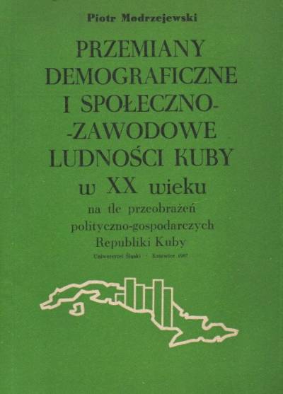 Piotr Modrzejewski - Przemiany demograficzne i społęczno-zawodowe ludności Kupy w XX wieku na tle przeobrażeń polityczno-gospodarczych Kuby