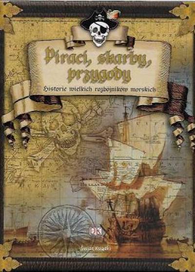 Piraci, skarby, przygody. Historie wielkich rozbójników morskich