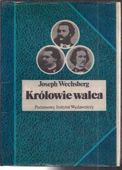Joseph Wechsberg - Królowie walca. Życie, czasy i muzyka Straussów