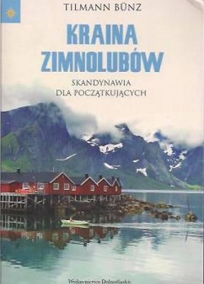 Tilmann Bunz - Kraina Zimnolubów. Skandynawia dla początkujacych