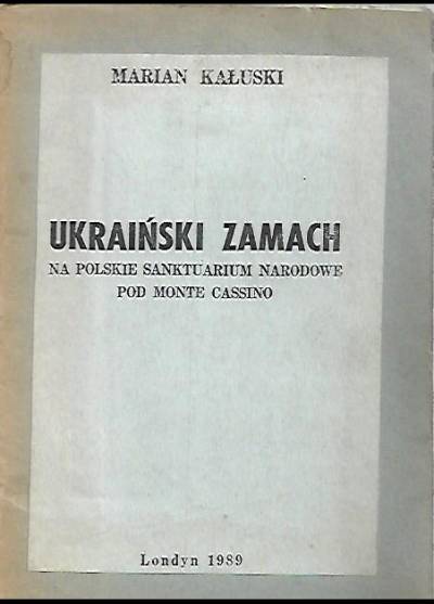 Marian Kałuski - Ukraiński zamach na polskie sanktuarium narodowe pod Monte Cassino