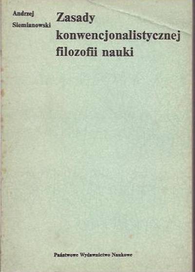 Andrzej Siemianowski - Zasady konwencjonalistycznej filozofii nauki