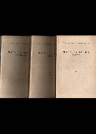 Juliusz Kaden-Bandrowski - Mateusz Bigda (t. I-III: Grunt - Masło - Spiżarnia)