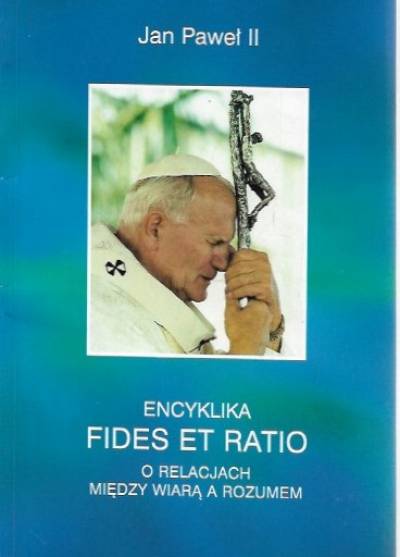 Jan Paweł II - Encyklika Fides et ratio - o relacjach między wiarą a rozumem