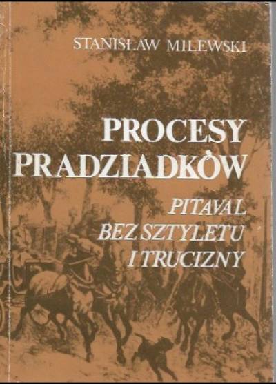 Stanisław Milewski - Procesy pradziadków. Pitaval bez sztyletu i trucizny