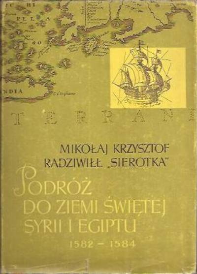 Mikołaj Krzysztof Radziwiłł `Sierotka` - Podróż do Ziemi Świętej, Syrii i Egiptu (1582-1584)