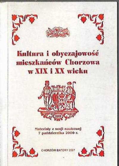 Materiały sesji nauk. 7.10.2000 - kultura i obyczajowość mieszkańców Chorzowa w XIX i XX wieku