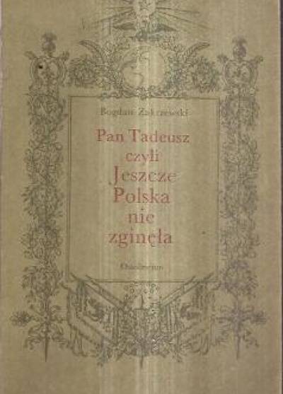 Bogdan Zakrzewski - Pan TAdeusz czyli Jeszcze Polska nie zginęła. W 150 rocznicę wydania Pana TAdeusza