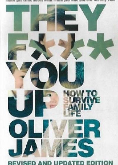 Oliver James - They f... you up. How to survive family life