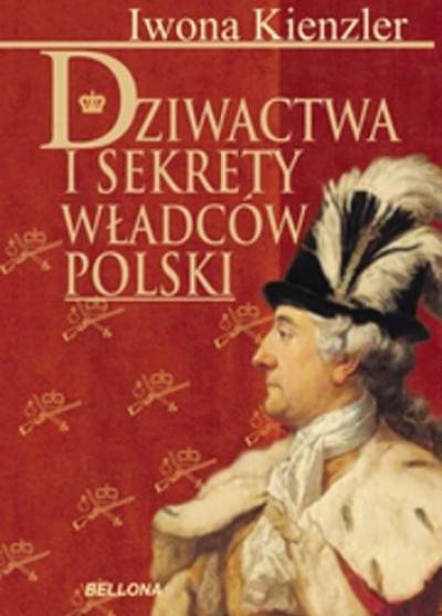 Iwona Kienzler - Dziwactwa i sekrety władców Polski