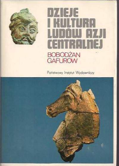 Bobodżan Gafurow - Dzieje i kultura ludów Azji centralnej. Prehistoria, starożytność, średniowiecze