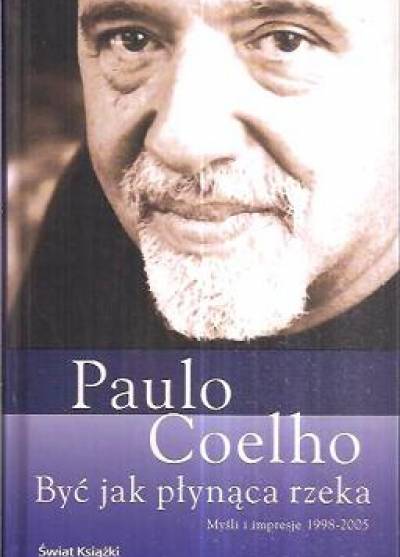 Paulo Coelho - Być jak płynąca rzeka. Myśli i impresje 1998-2005