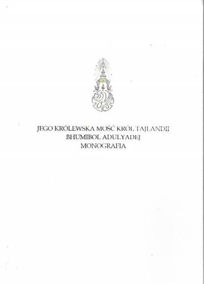 Jego Królewska Mość król Tajlandii Bhumibol Adulyadej. Monografia