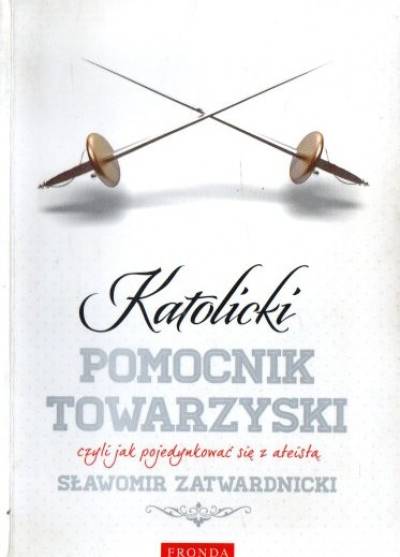 Sławomir Zatwardnicki - Katolicki pomocnik towarzyski czyli jak pojedynkować się z ateistą