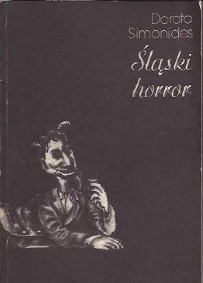Dorota Simonides - Śląski horror. O diabłach, skarbnikach, utopcach i innych strachach