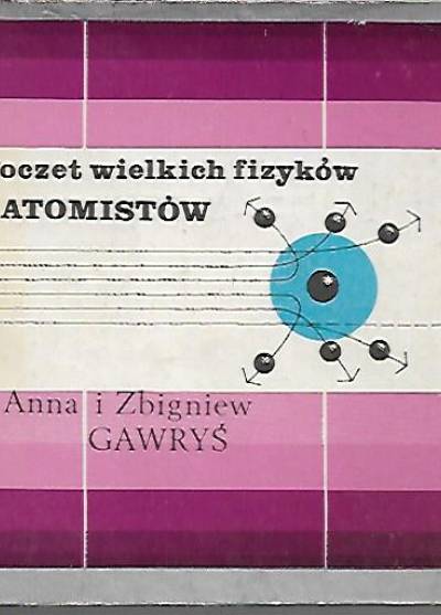 Anna i Zbigniew Gawryś - Poczet wielkich fizyków - atomistów