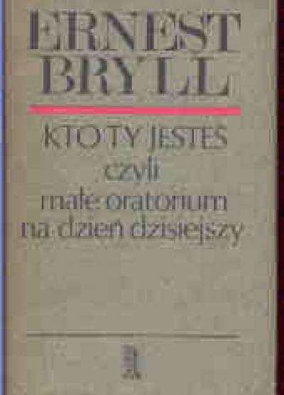 Ernest Bryll  - Kto ty jesteś czyli małe oratorium na dzień dzisiejszy