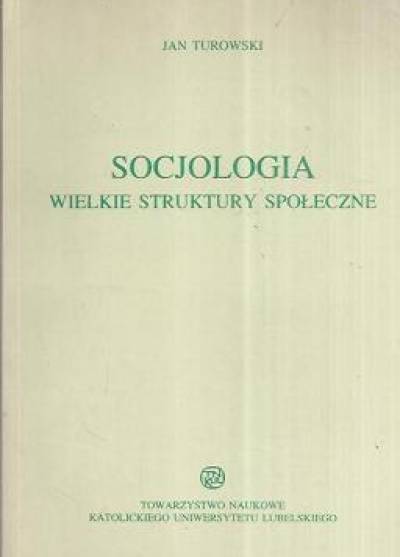 JAn Turowski - Socjologia. Wielkie struktury społeczne