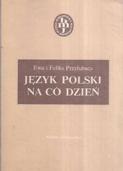 Ewa i Feliks Przyłubscy - Język polski na co dzień. Samouczek i słownik poprawnej polszczyzny