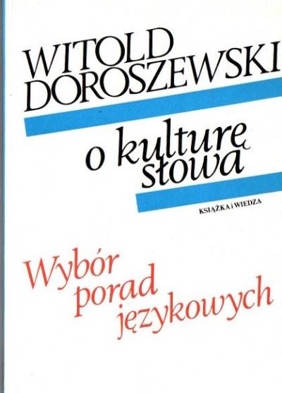 Witold Doroszewski - O kulturę słowa. Wybór porad językowych