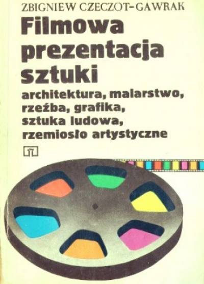 Zbigniew Czeczot-Gawrak - Filmowa prezentacja sztuki. Architektura, malarstwo, rzeźba,grafika, sztuka ludowa, rzemiosło artystyczne