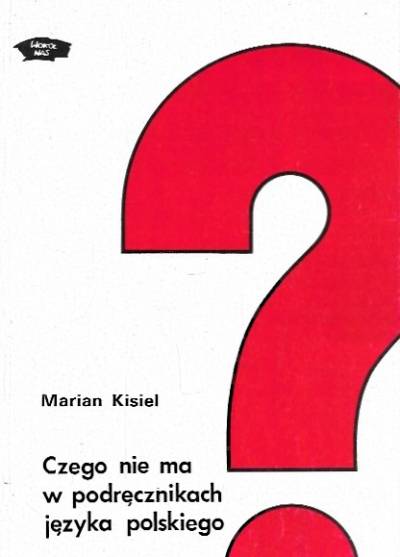 Marian Kisiel - CZego nie ma w podręcznikach języka polskiego. Mały przewodnik po współczesnej literaturze polskiej