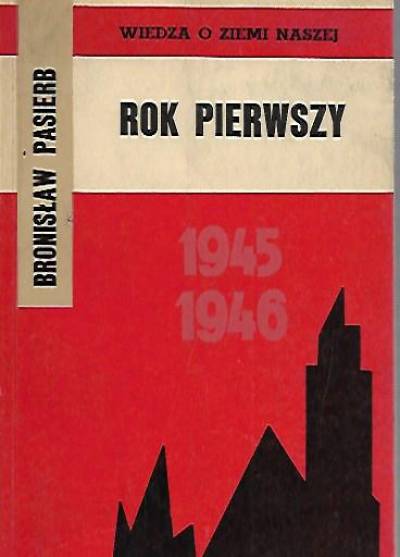 Bronisław Pasierb - Rok pierwszy. Z problemów życia politycznego Dolnego Śląska w latacvh 1945-1946