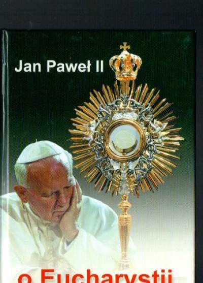 Jan Paweł II - O Eucharystii. Wybór myśli