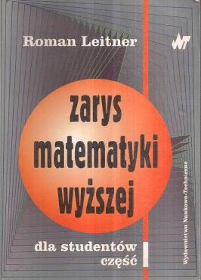 Roman Leitner - Zarys matematyki wyższej dla studentów. Część I