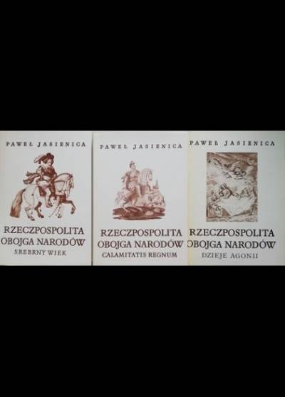 Paweł Jasienica - Rzeczpospolita Obojga Narodów: Srebrny wiek - Calamitatis regnum - Dzieje agonii